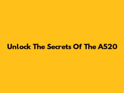 Unlock The Secrets Of The A520