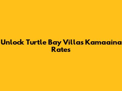 Unlock Turtle Bay Villas Kama'aina Rates