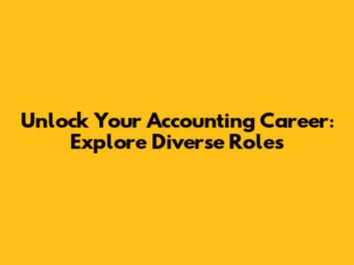 Unlock Your Accounting Career: Explore Diverse Roles