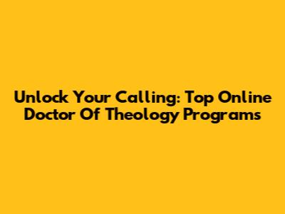 Unlock Your Calling: Top Online Doctor Of Theology Programs