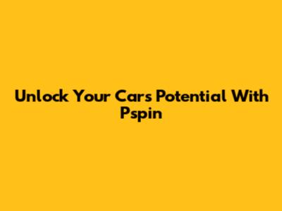 Unlock Your Car's Potential With Pspin