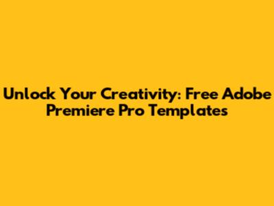 Unlock Your Creativity: Free Adobe Premiere Pro Templates
