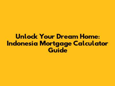 Unlock Your Dream Home: Indonesia Mortgage Calculator Guide