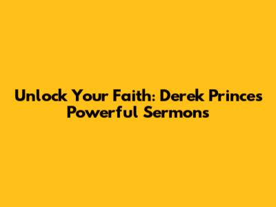 Unlock Your Faith: Derek Prince's Powerful Sermons