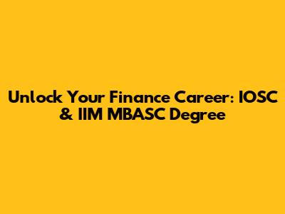 Unlock Your Finance Career: IOSC & IIM MBASC Degree