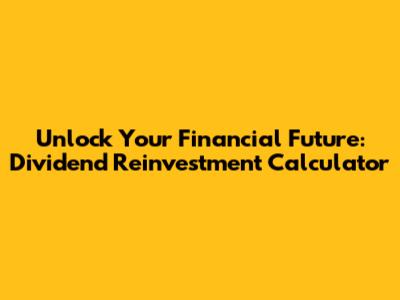 Unlock Your Financial Future: Dividend Reinvestment Calculator
