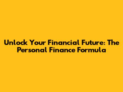 Unlock Your Financial Future: The Personal Finance Formula