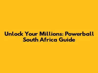 Unlock Your Millions: Powerball South Africa Guide