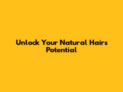 Unlock Your Natural Hair's Potential