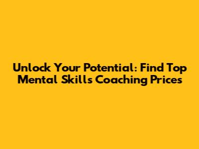 Unlock Your Potential: Find Top Mental Skills Coaching Prices