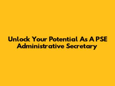 Unlock Your Potential As A PSE Administrative Secretary