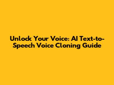 Unlock Your Voice: AI Text-to-Speech Voice Cloning Guide