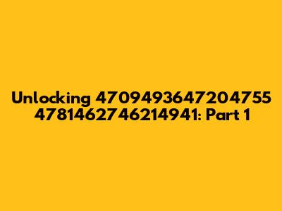 Unlocking 4709493647204755 4781462746214941: Part 1
