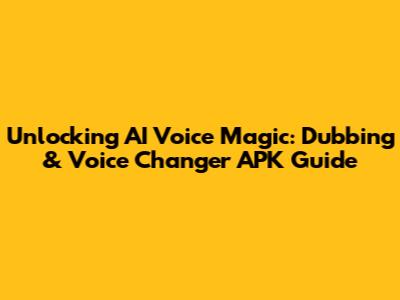 Unlocking AI Voice Magic: Dubbing & Voice Changer APK Guide