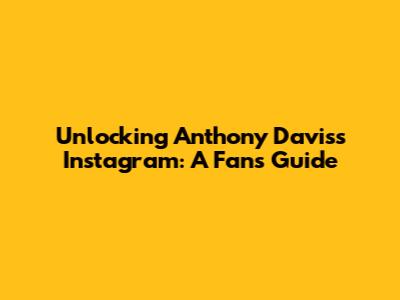 Unlocking Anthony Davis's Instagram: A Fan's Guide
