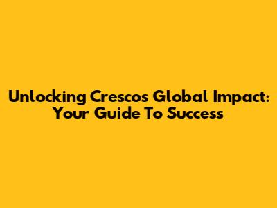 Unlocking Cresco's Global Impact: Your Guide To Success