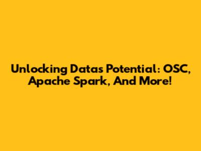 Unlocking Data's Potential: OSC, Apache Spark, And More!