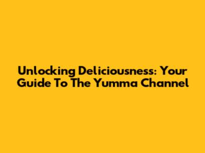 Unlocking Deliciousness: Your Guide To The Yumma Channel