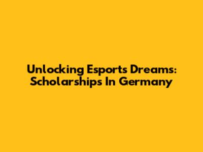 Unlocking Esports Dreams: Scholarships In Germany