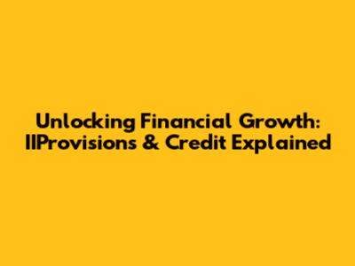 Unlocking Financial Growth: IIProvisions & Credit Explained