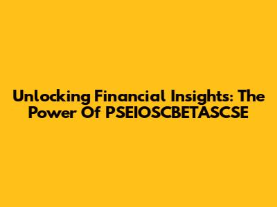 Unlocking Financial Insights: The Power Of PSEIOSCBETASCSE