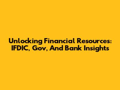 Unlocking Financial Resources: IFDIC, Gov, And Bank Insights