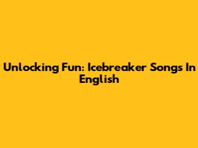 Unlocking Fun: Icebreaker Songs In English