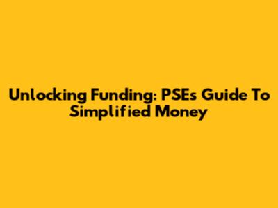Unlocking Funding: PSE's Guide To Simplified Money
