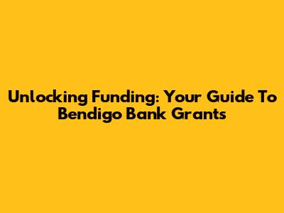 Unlocking Funding: Your Guide To Bendigo Bank Grants