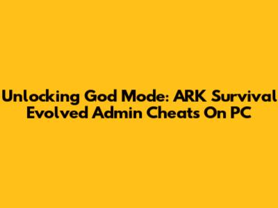 Unlocking God Mode: ARK Survival Evolved Admin Cheats On PC