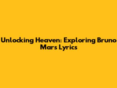 Unlocking Heaven: Exploring Bruno Mars' Lyrics