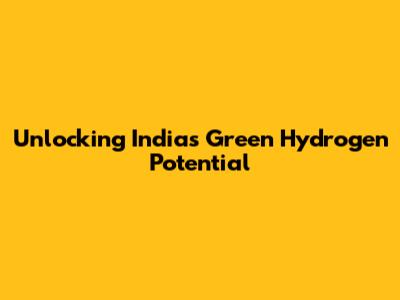 Unlocking India's Green Hydrogen Potential