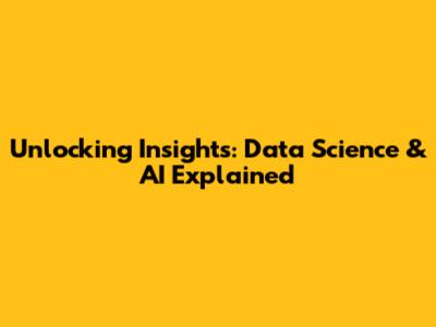 Unlocking Insights: Data Science & AI Explained