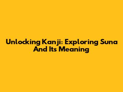 Unlocking Kanji: Exploring 'Suna' And Its Meaning