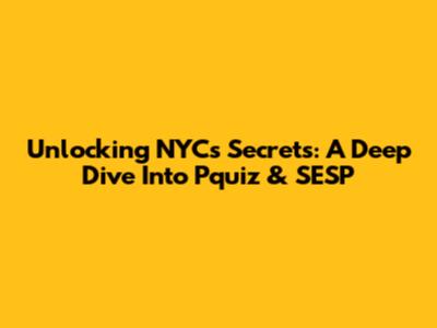 Unlocking NYC's Secrets: A Deep Dive Into Pquiz & SESP