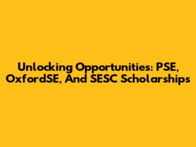 Unlocking Opportunities: PSE, OxfordSE, And SESC Scholarships