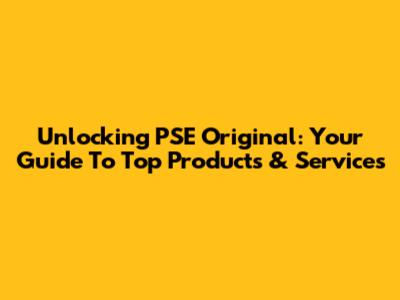 Unlocking PSE Original: Your Guide To Top Products & Services