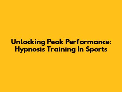 Unlocking Peak Performance: Hypnosis Training In Sports