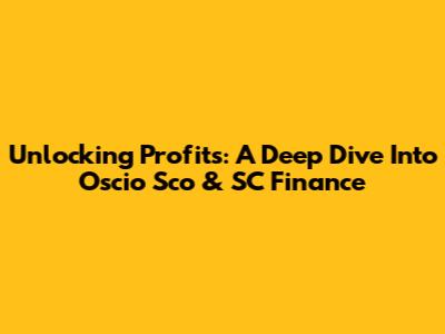 Unlocking Profits: A Deep Dive Into Oscio Sco & SC Finance