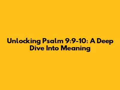Unlocking Psalm 9:9-10: A Deep Dive Into Meaning