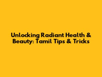 Unlocking Radiant Health & Beauty: Tamil Tips & Tricks
