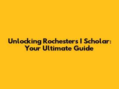 Unlocking Rochester's I Scholar: Your Ultimate Guide