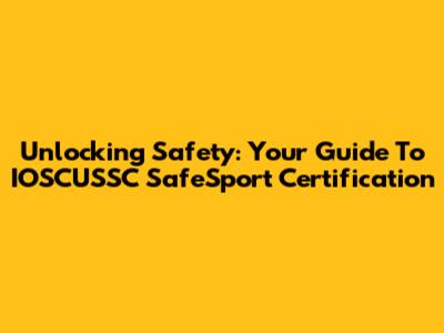 Unlocking Safety: Your Guide To IOSCUSSC SafeSport Certification