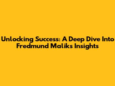 Unlocking Success: A Deep Dive Into Fredmund Malik's Insights