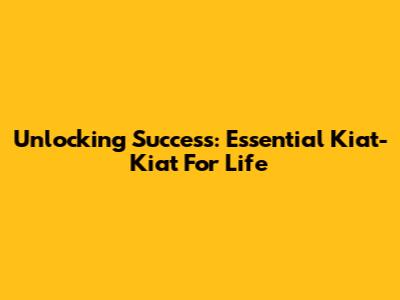 Unlocking Success: Essential Kiat-Kiat For Life