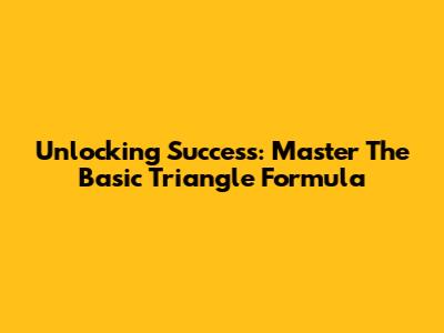 Unlocking Success: Master The Basic Triangle Formula