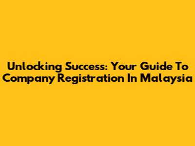 Unlocking Success: Your Guide To Company Registration In Malaysia
