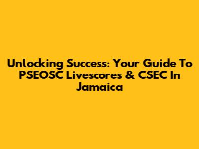 Unlocking Success: Your Guide To PSEOSC Livescores & CSEC In Jamaica