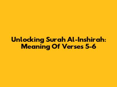 Unlocking Surah Al-Inshirah: Meaning Of Verses 5-6