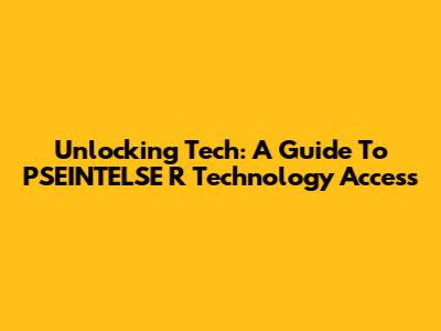 Unlocking Tech: A Guide To PSEINTELSE R Technology Access